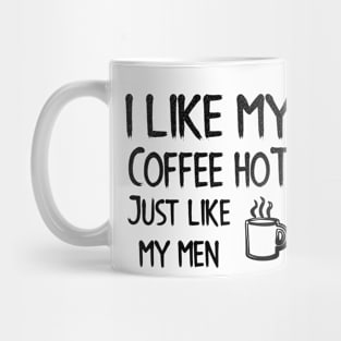 I Like my Coffee Hot, just like my men Mug